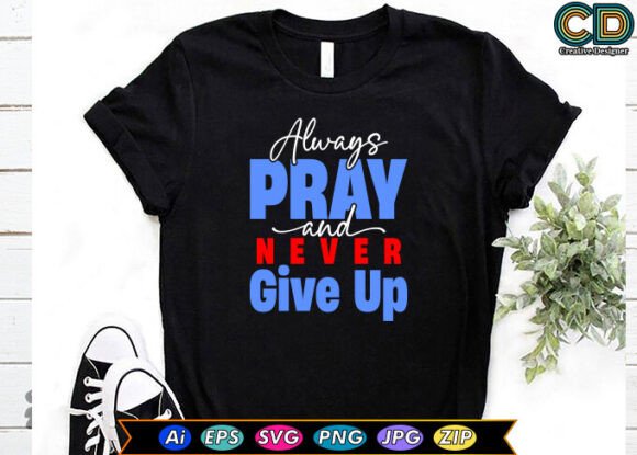 Always Pray, and Never Give Up: Perfect for T-Shirt Designs and Graphics