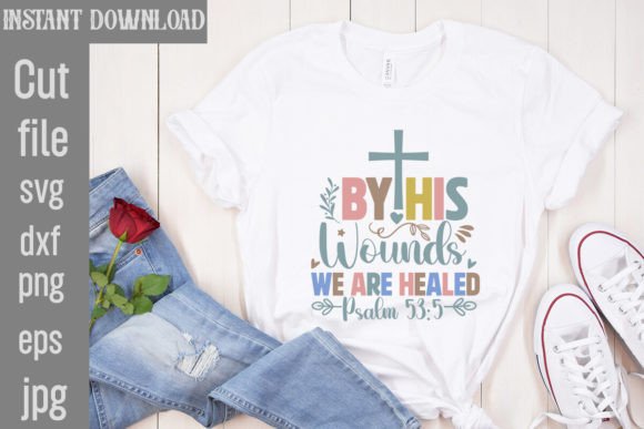 By His Wounds We Are Healed: A Versatile T-Shirt Design